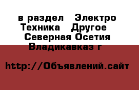  в раздел : Электро-Техника » Другое . Северная Осетия,Владикавказ г.